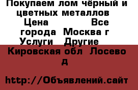 Покупаем лом чёрный и цветных металлов › Цена ­ 13 000 - Все города, Москва г. Услуги » Другие   . Кировская обл.,Лосево д.